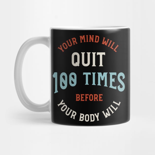 Your Mind Will Quit 100 Times Before Your Body Will by whyitsme